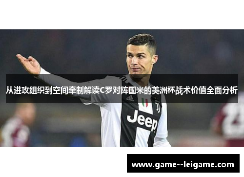 从进攻组织到空间牵制解读C罗对阵国米的美洲杯战术价值全面分析