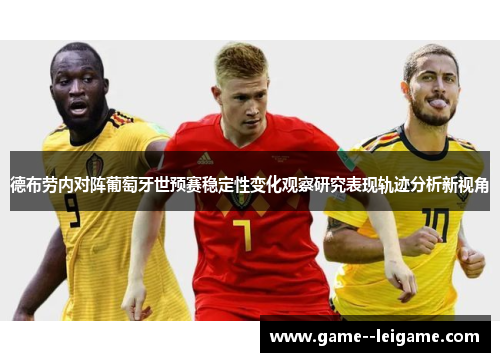 德布劳内对阵葡萄牙世预赛稳定性变化观察研究表现轨迹分析新视角